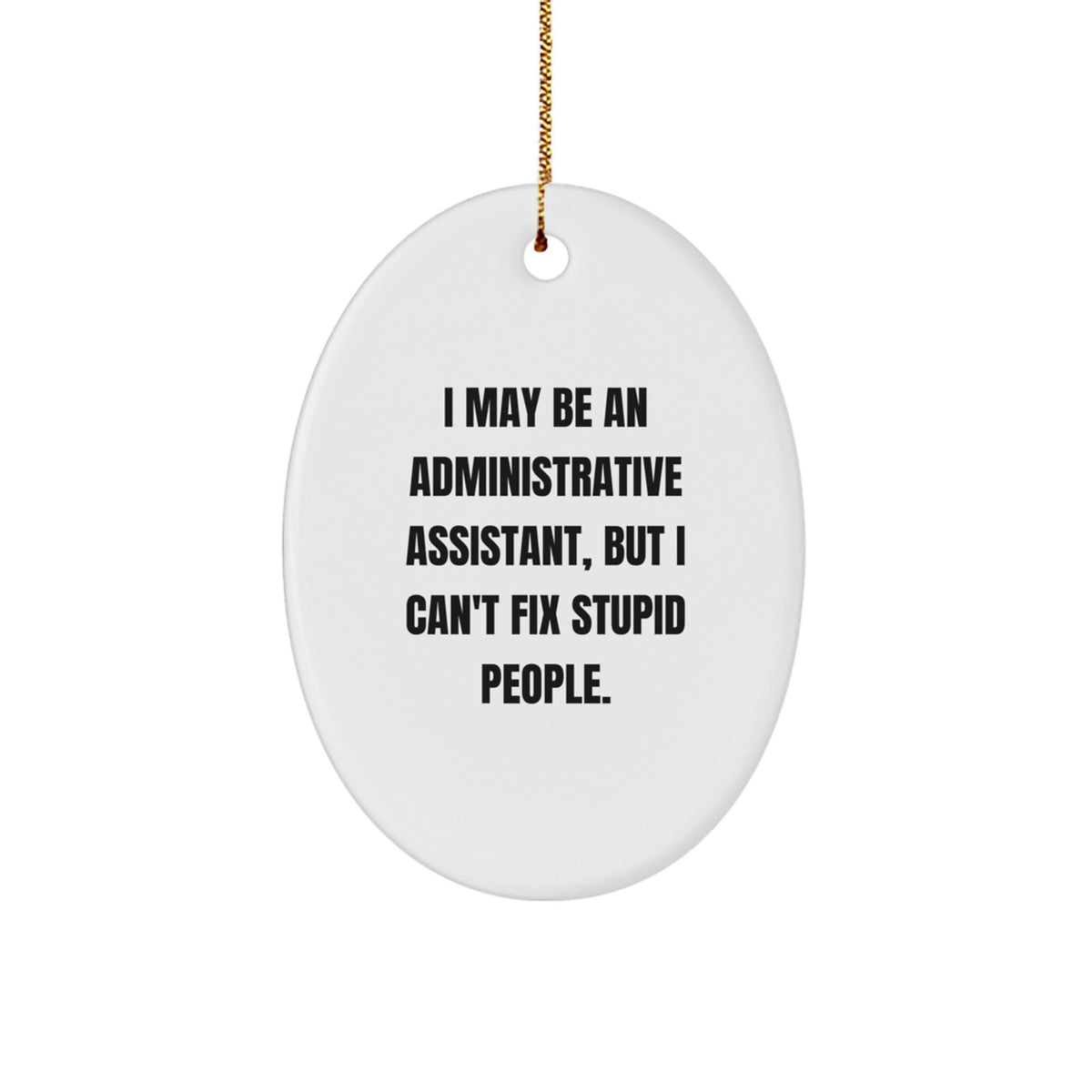 Gifts from Family to Administrative Assistant: Oval Ornament with Funny Quote, 'I May Be An Administrative Assistant, But I Can't Fix Stupid People.' - Unique Christmas Unique Gifts for Coworkers - Image 1