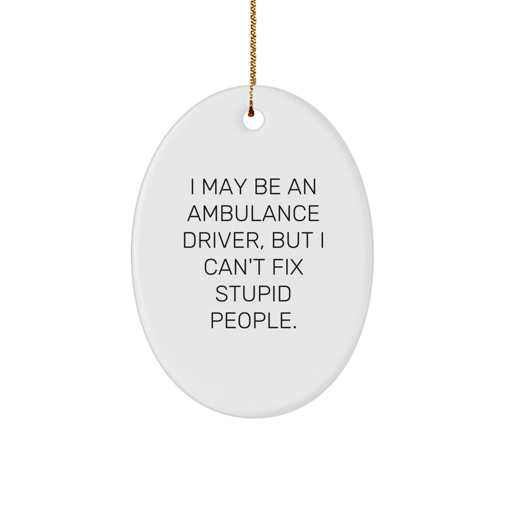 Funny Ambulance Driver Gifts from Friends for Ambulance Driver's Christmas Unique Oval Ornaments - I May Be An Ambulance Driver, But, Gifts for Ambulance Driver - Image 1