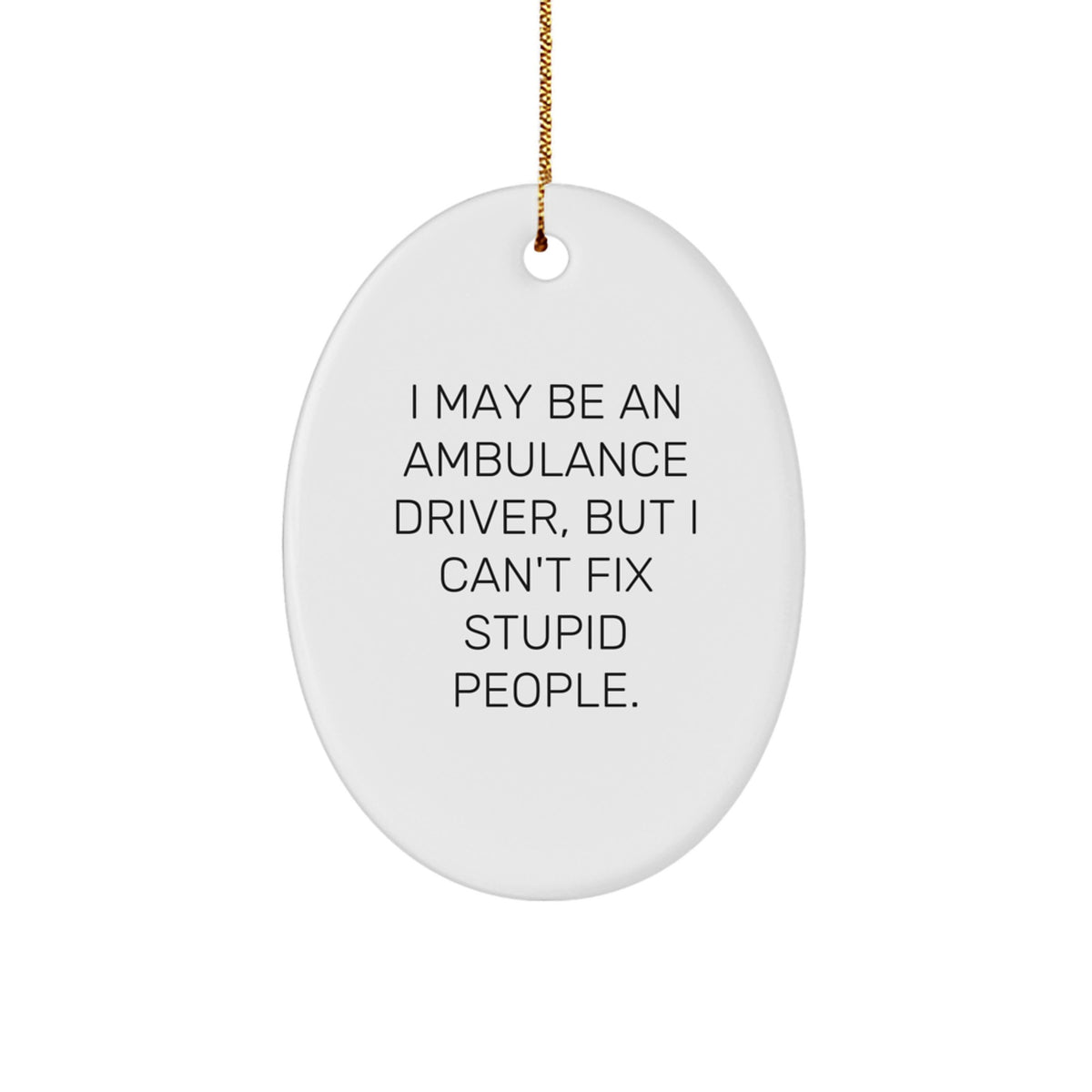 Funny Ambulance Driver Gifts from Friends for Ambulance Driver's Christmas Unique Oval Ornaments - I May Be An Ambulance Driver, But, Gifts for Ambulance Driver - Image 1