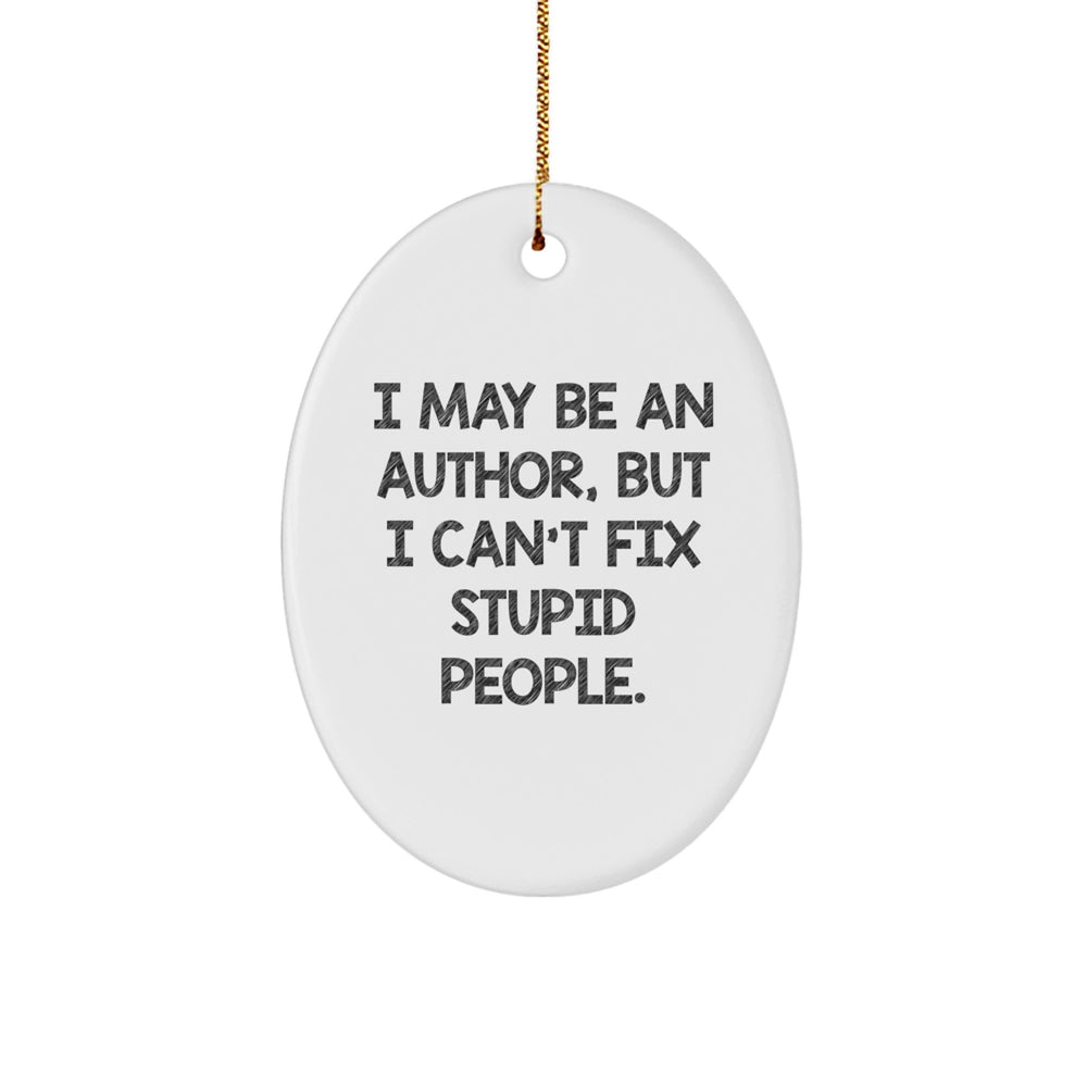 Author Gifts, Funny Quote Oval Ornament, Gifts from Family for Author, Oval Shaped MDF Ornament with Quote I May Be An Author But I Can't Fix Stupid People for Christmas Unique Gifts - Image 1