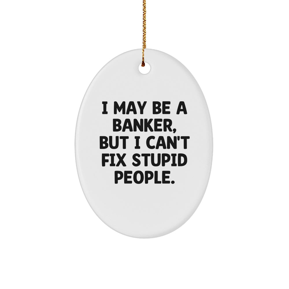 Funny Banker Gifts, I May Be A Banker, But I Can't Fix Stupid People. Oval Ornament for Christmas, Gifts from Friends to Banker - Image 1