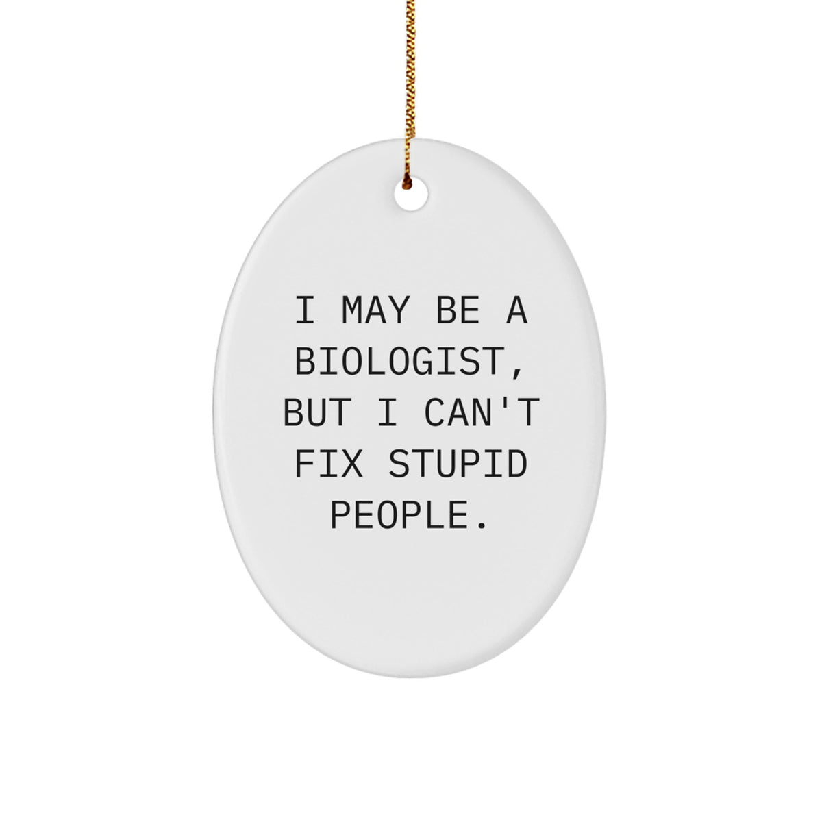 Funny Biologist Gift I May Be A Biologist But I Cant Fix Stupid People, Oval Ornament for Biologists, Christmas Unique Gifts from Friends, Family, Coworkers to Biologist Men, Women - Image 1