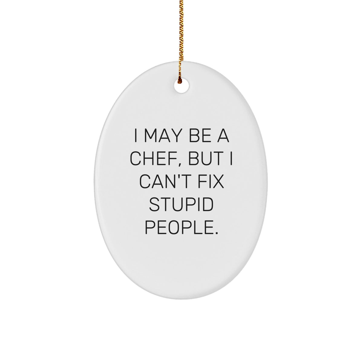 Funny Chef Oval Ornament Gifts for Men from Friends - Christmas Unique Presents with I May Be A Chef, But I Can't Fix Stupid People. - Image 1