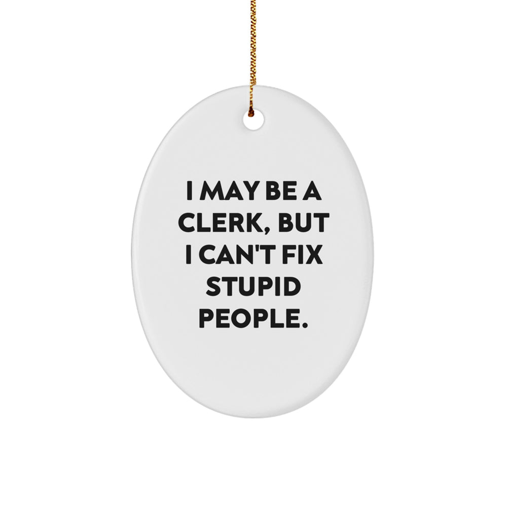Funny Clerk Gifts for Men from Friends - White Oval Ornament 'I May Be A Clerk, But I Can't Fix Stupid People.' - Christmas Unique Gifts - Image 1