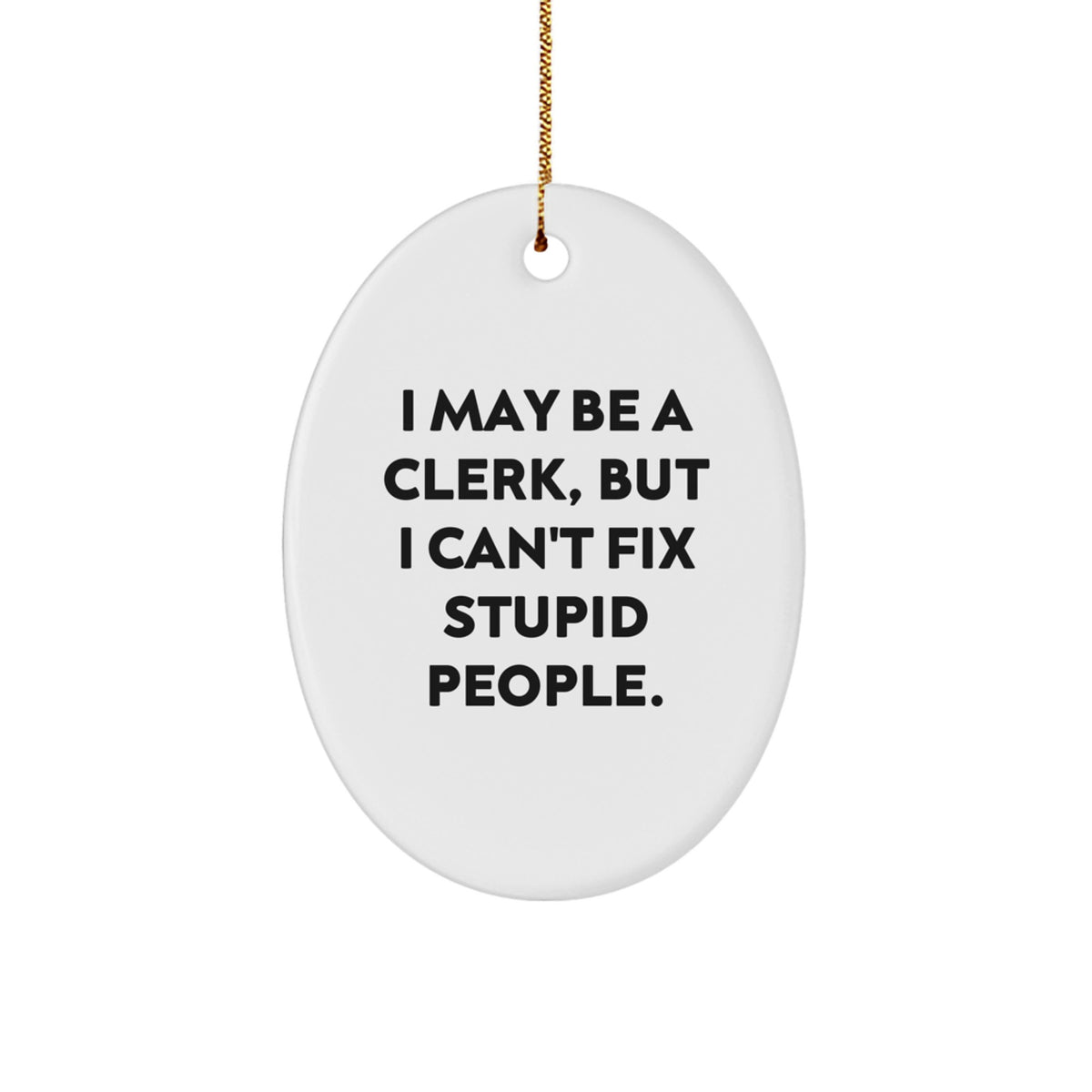 Funny Clerk Gifts for Men from Friends - White Oval Ornament 'I May Be A Clerk, But I Can't Fix Stupid People.' - Christmas Unique Gifts - Image 1