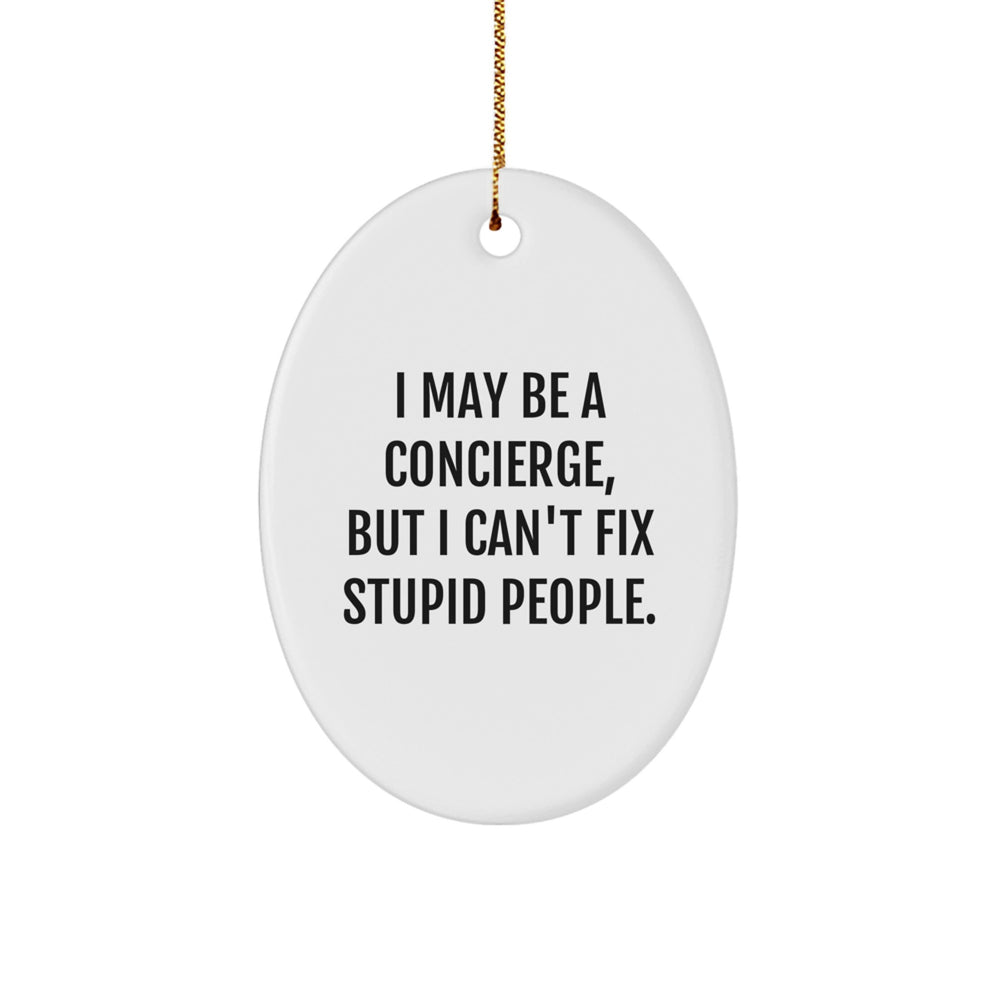 Funny Concierge Gifts for Men - I May Be A Concierge, But I Can't Fix Stupid People. Oval Ornament, Gifts from Men to Friends, Christmas Unique Gifts for Concierge - Image 1