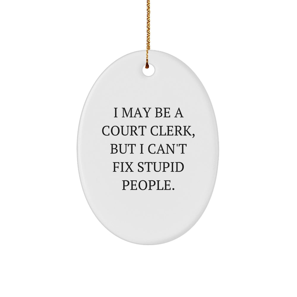 Funny Court Clerk Gifts from Friends for Christmas Unique Court Clerk Oval Ornament - I May Be A Court Clerk, But I Can't Fix Stupid People. - Image 1