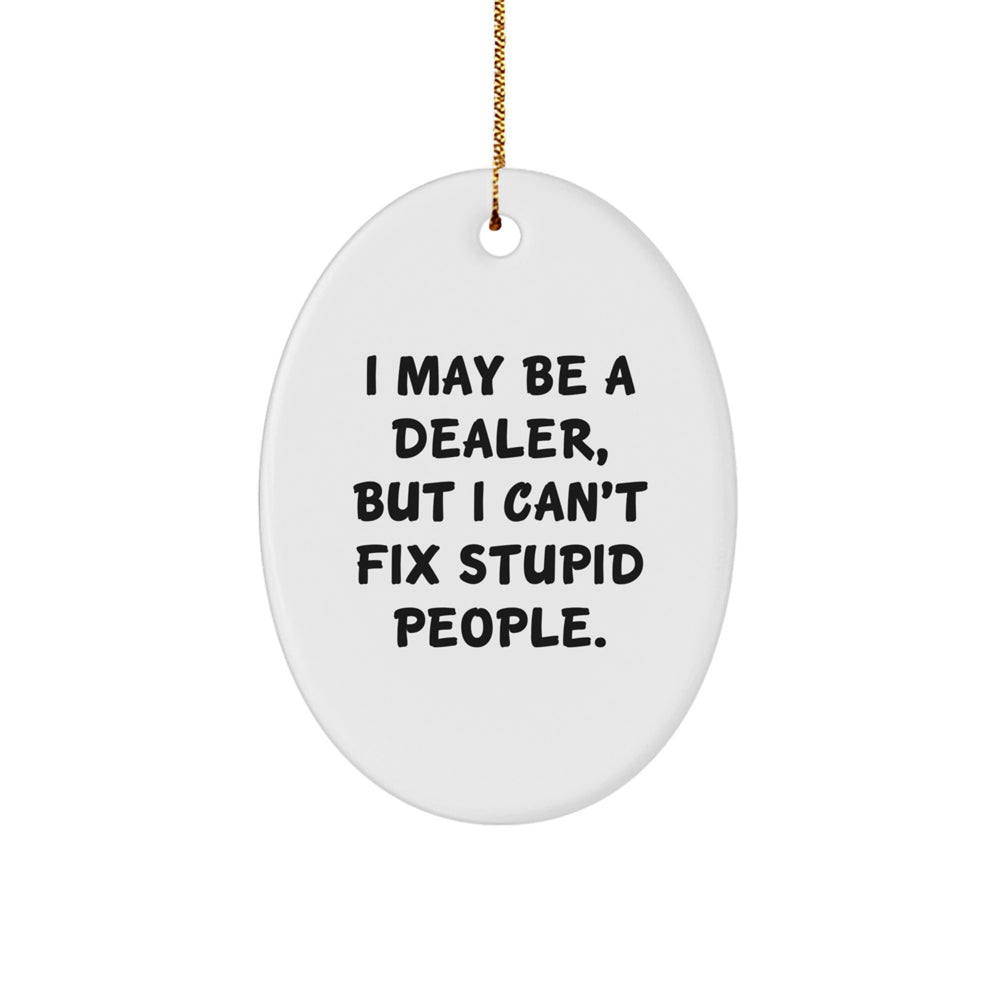 Dealer Gifts from Men - Funny Oval Ornament with I May Be A Dealer, But I Can't Fix Stupid People. - Christmas Unique Presents - Image 1