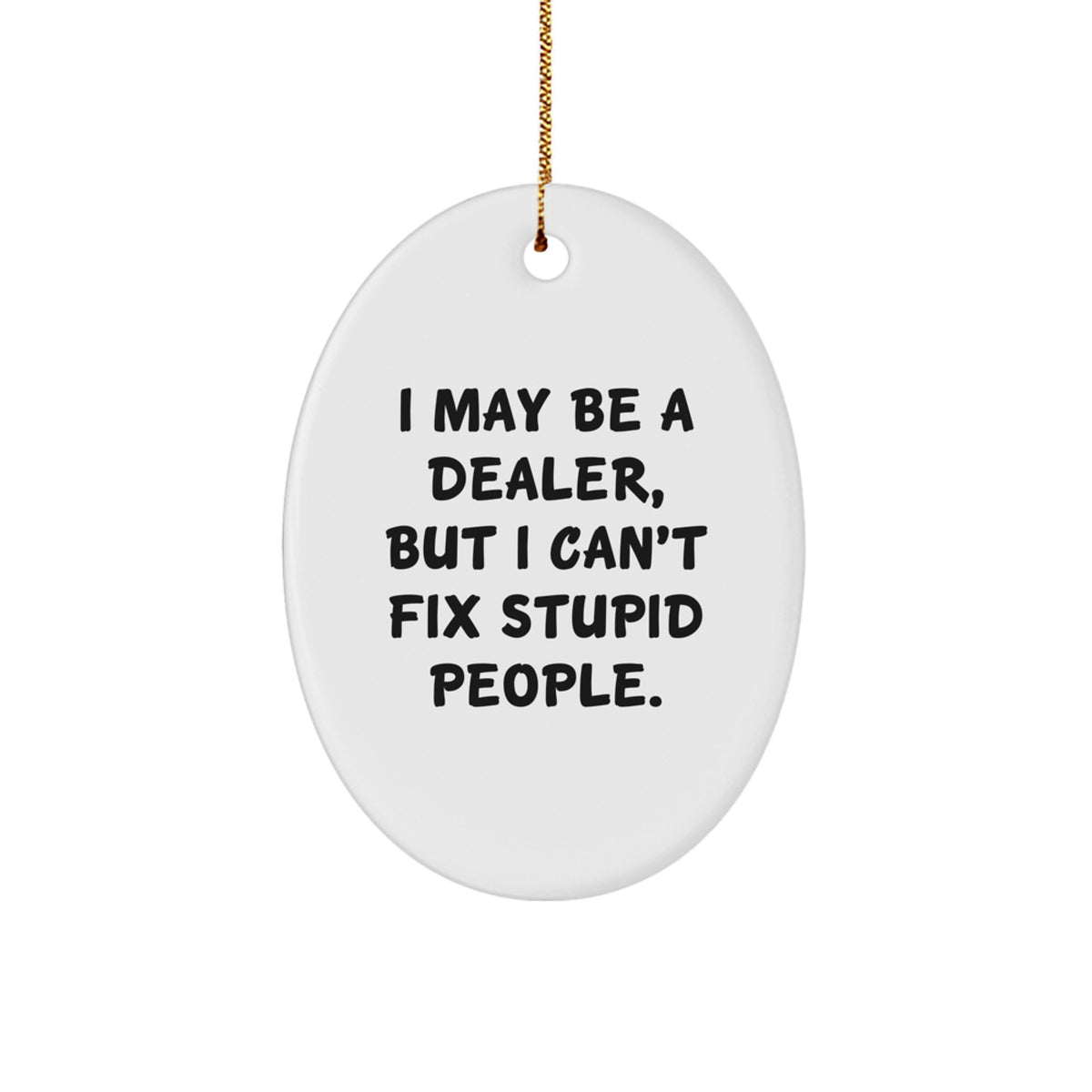 Dealer Gifts from Men - Funny Oval Ornament with I May Be A Dealer, But I Can't Fix Stupid People. - Christmas Unique Presents - Image 1