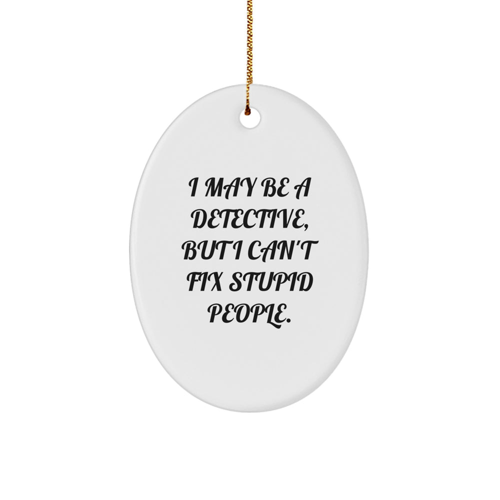 Funny Detective Gifts for Men - Oval Ornament with 'I May Be A Detective, But I Can't Fix Stupid People.' Quote, Christmas Unique Gifts from Friends - Image 1