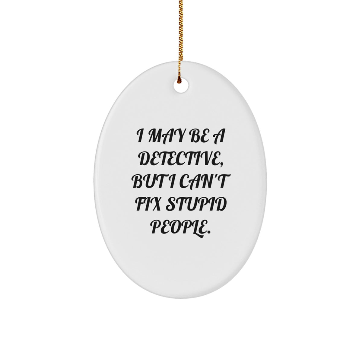 Funny Detective Gifts for Men - Oval Ornament with 'I May Be A Detective, But I Can't Fix Stupid People.' Quote, Christmas Unique Gifts from Friends - Image 1