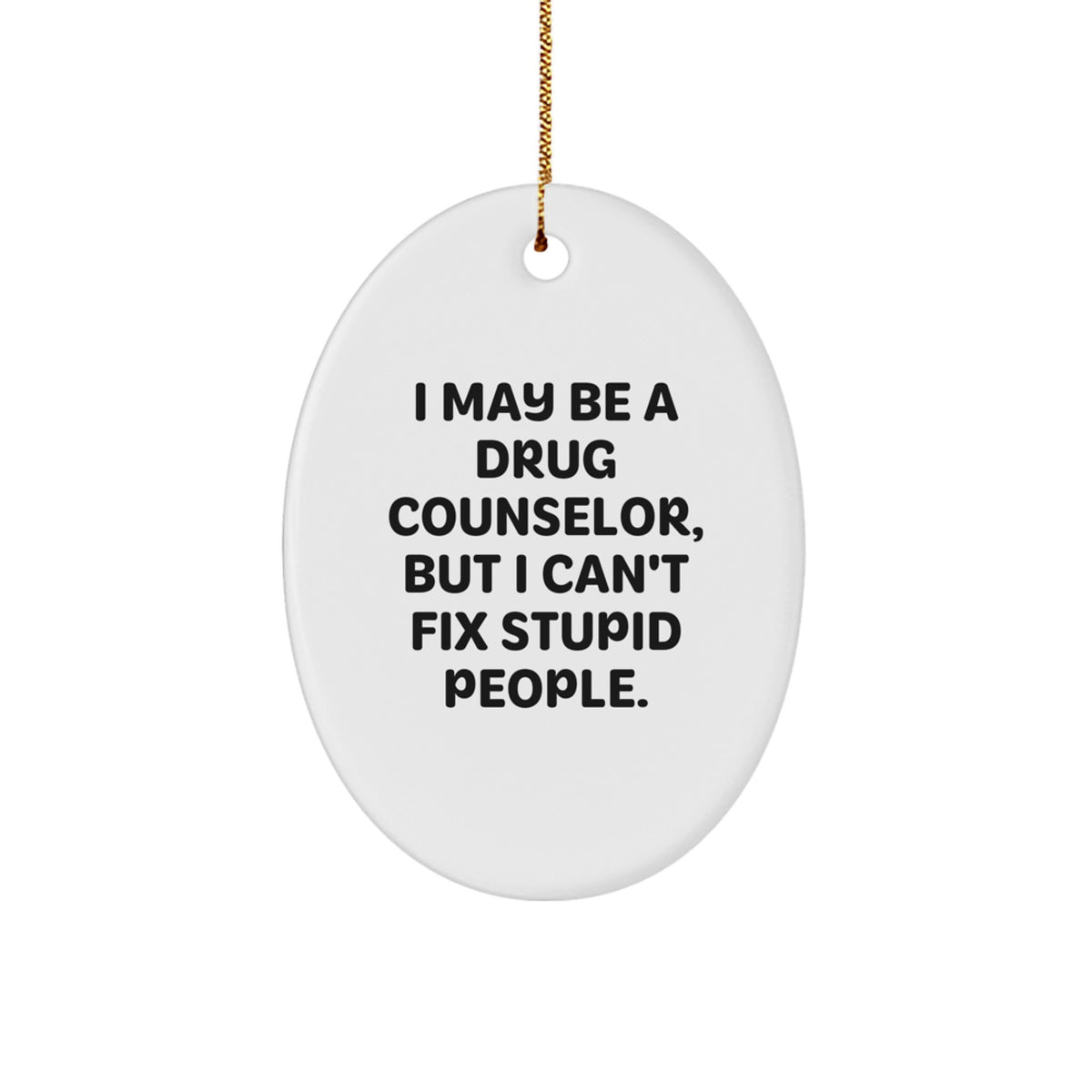 Funny Drug Counselor Oval Ornament Gifts from Men to Women for Christmas - I May Be a Drug Counselor, But I Can't Fix Stupid People. - Gifts for Drug Counselor Friends - Image 1