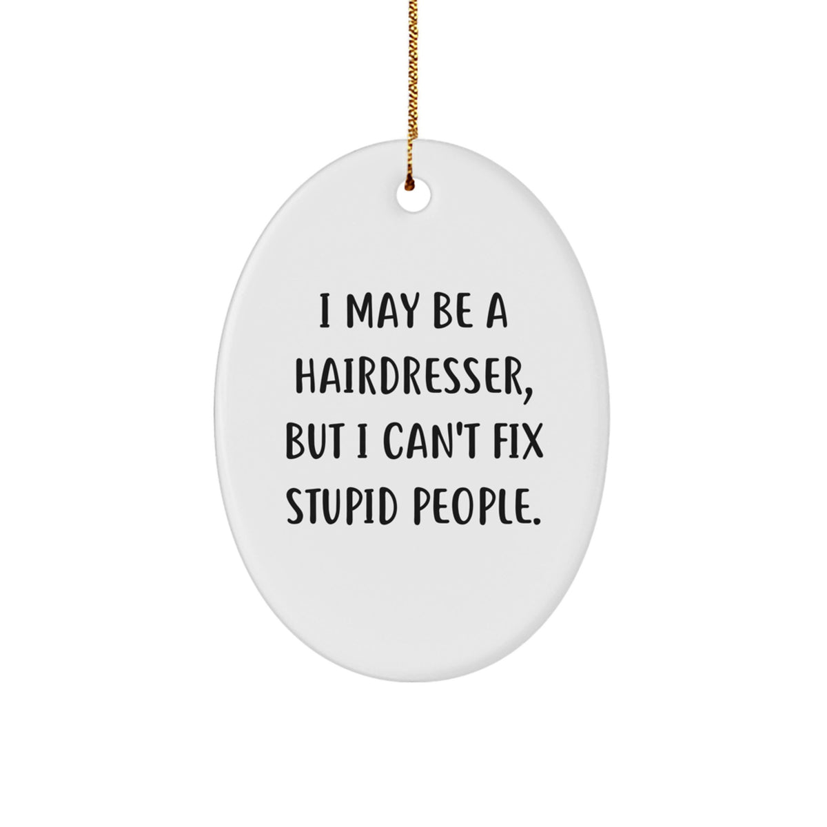 Funny Hairdresser Gifts from Friends for Christmas - Oval Ornament with 'I May Be A Hairdresser, But I Can't Fix Stupid People.' Quote - Image 1