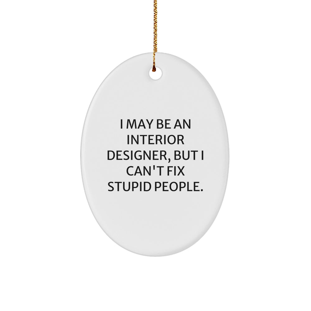 Funny Interior Designer Gifts, I May Be An Interior Designer, But I Can't Fix Stupid People. Oval Ornament Gifts for Interior Designer from Friends - Unique Christmas Unique Gifts - Image 1