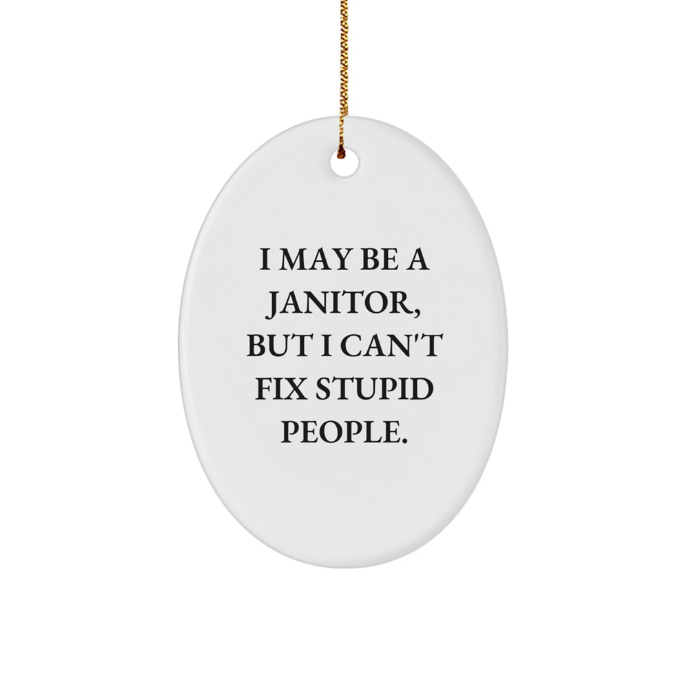 Funny Janitor Gifts from Friends for Janitor Men Oval Ornament I May Be A Janitor, But I Can't Fix Stupid People. Christmas Unique - Image 1