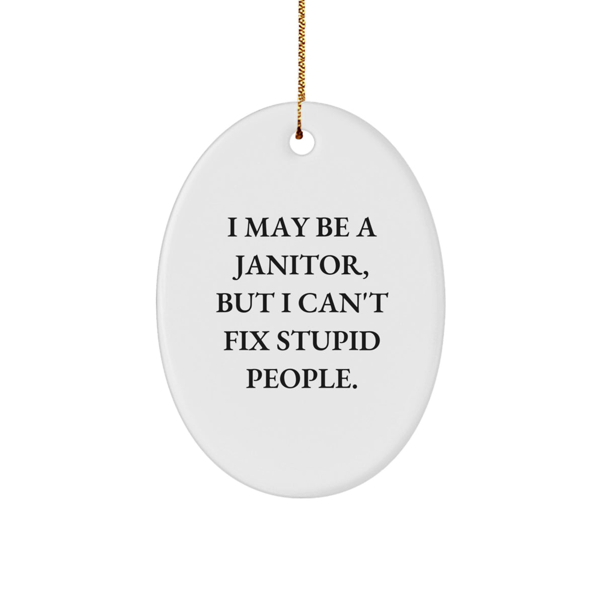 Funny Janitor Gifts from Friends for Janitor Men Oval Ornament I May Be A Janitor, But I Can't Fix Stupid People. Christmas Unique - Image 1
