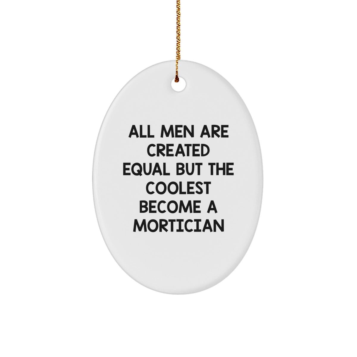 Funny Mortician Gifts for Men - 'All Men Are Created Equal But The Coolest Become A Mortician' Oval Ornament, White, Christmas Unique - Image 1