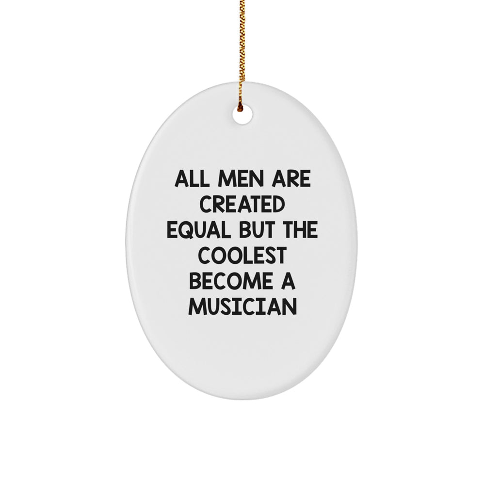 Funny Musician Gifts for Him from Friends, Oval Ornament with Quote 'All Men Are Created Equal But The Coolest Become A Musician' for Christmas - Image 1
