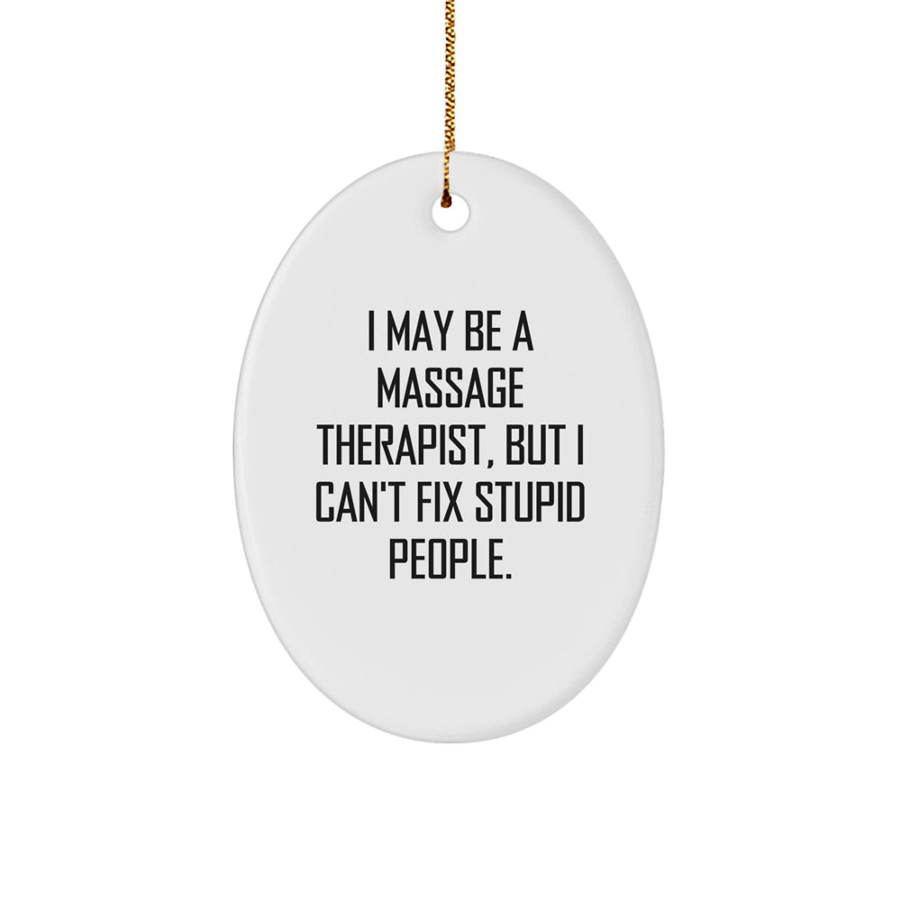 Funny Massage Therapist Gifts from Friends to Family - Oval Ornament with I May Be A Massage Therapist, But I Can't Fix Stupid People. Quote - Christmas Unique Gifts - Image 1
