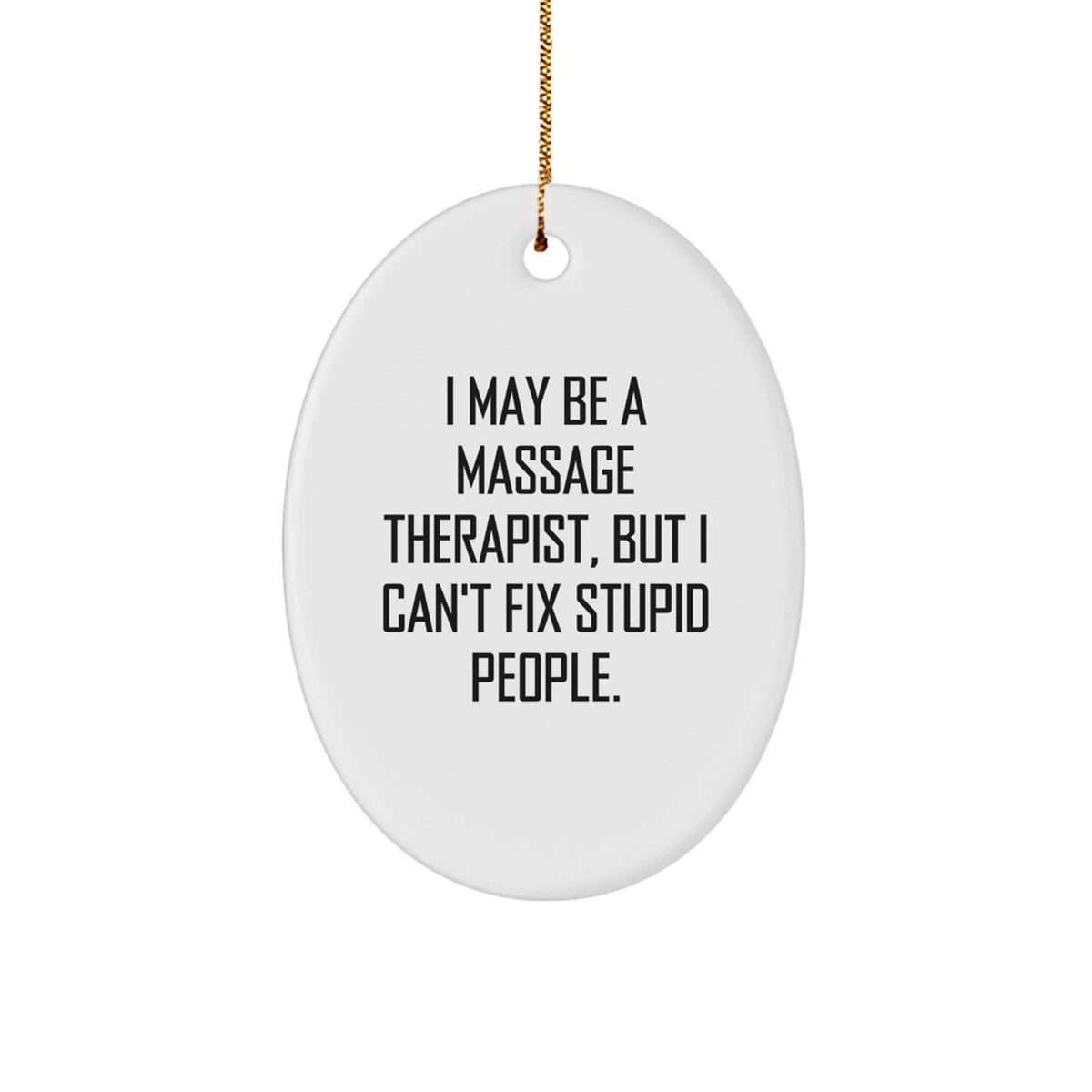 Funny Massage Therapist Gifts from Friends to Family - Oval Ornament with I May Be A Massage Therapist, But I Can't Fix Stupid People. Quote - Christmas Unique Gifts - Image 1