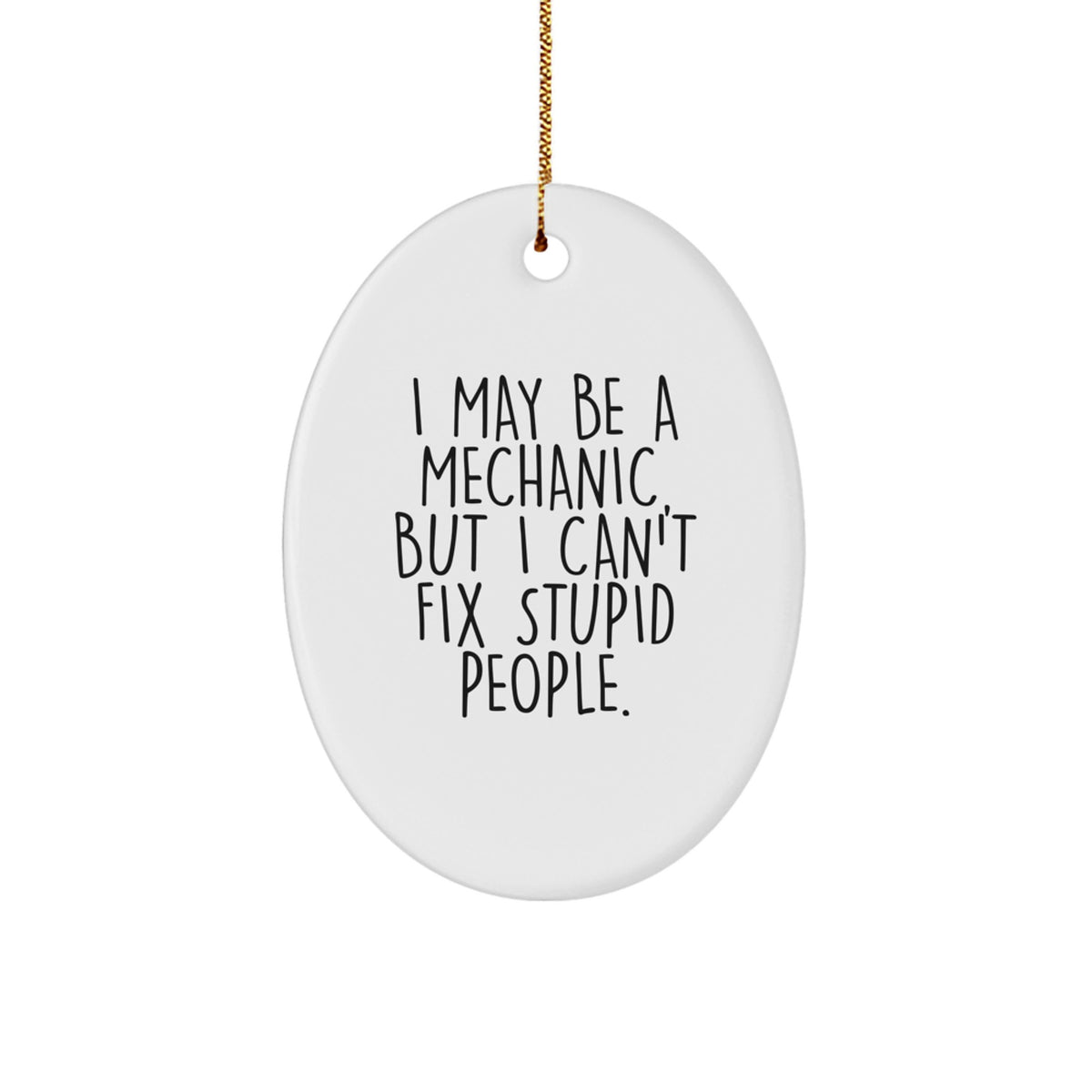 Funny Mechanic Gifts - I May Be A Mechanic, But I Can't Fix Stupid People. - Oval Ornament for Christmas - Image 1