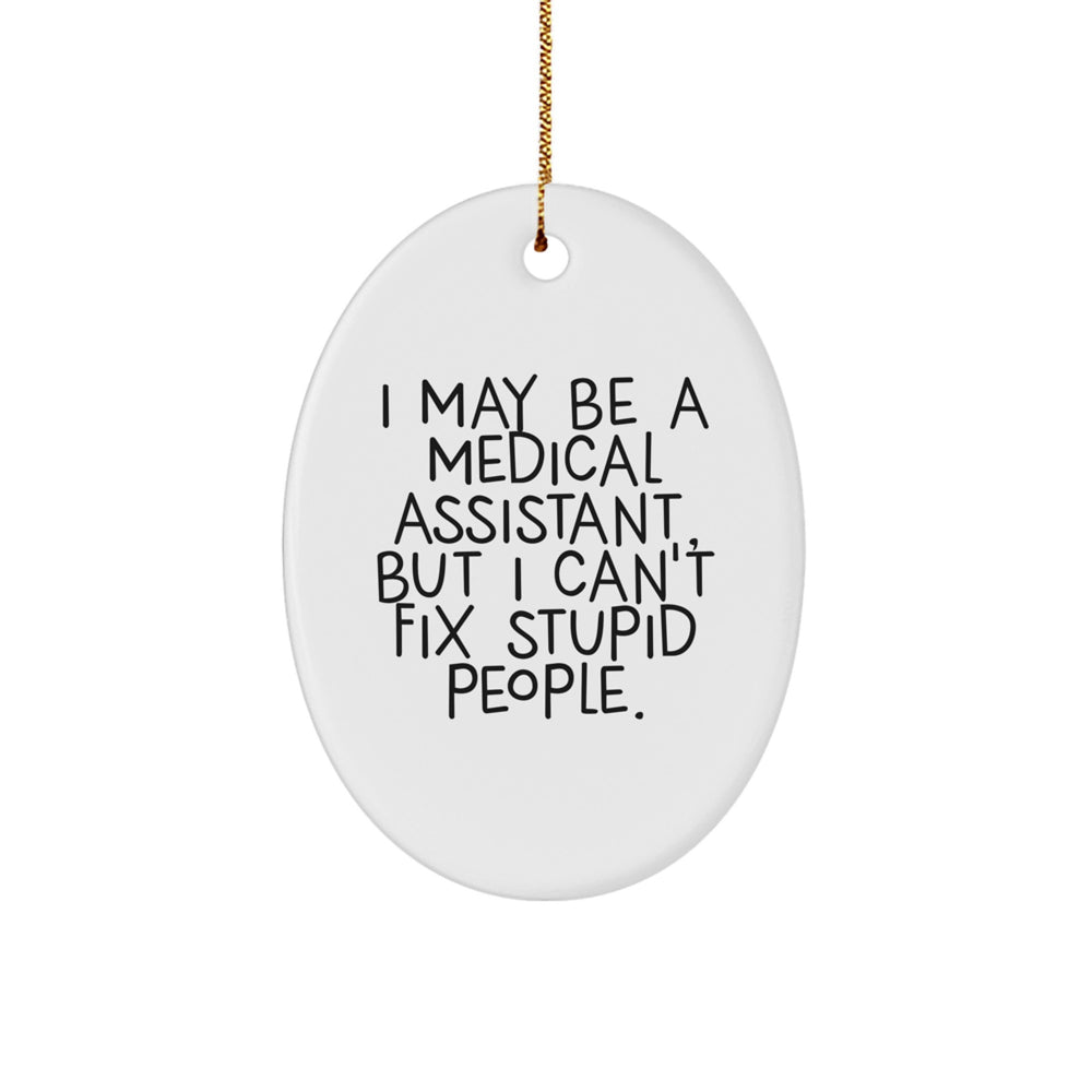 Medical Assistant Gifts from Friends, Family, or Coworkers - I May Be A Medical Assistant, But I Can't Fix Stupid People. Oval Ornament for Christmas - Image 1