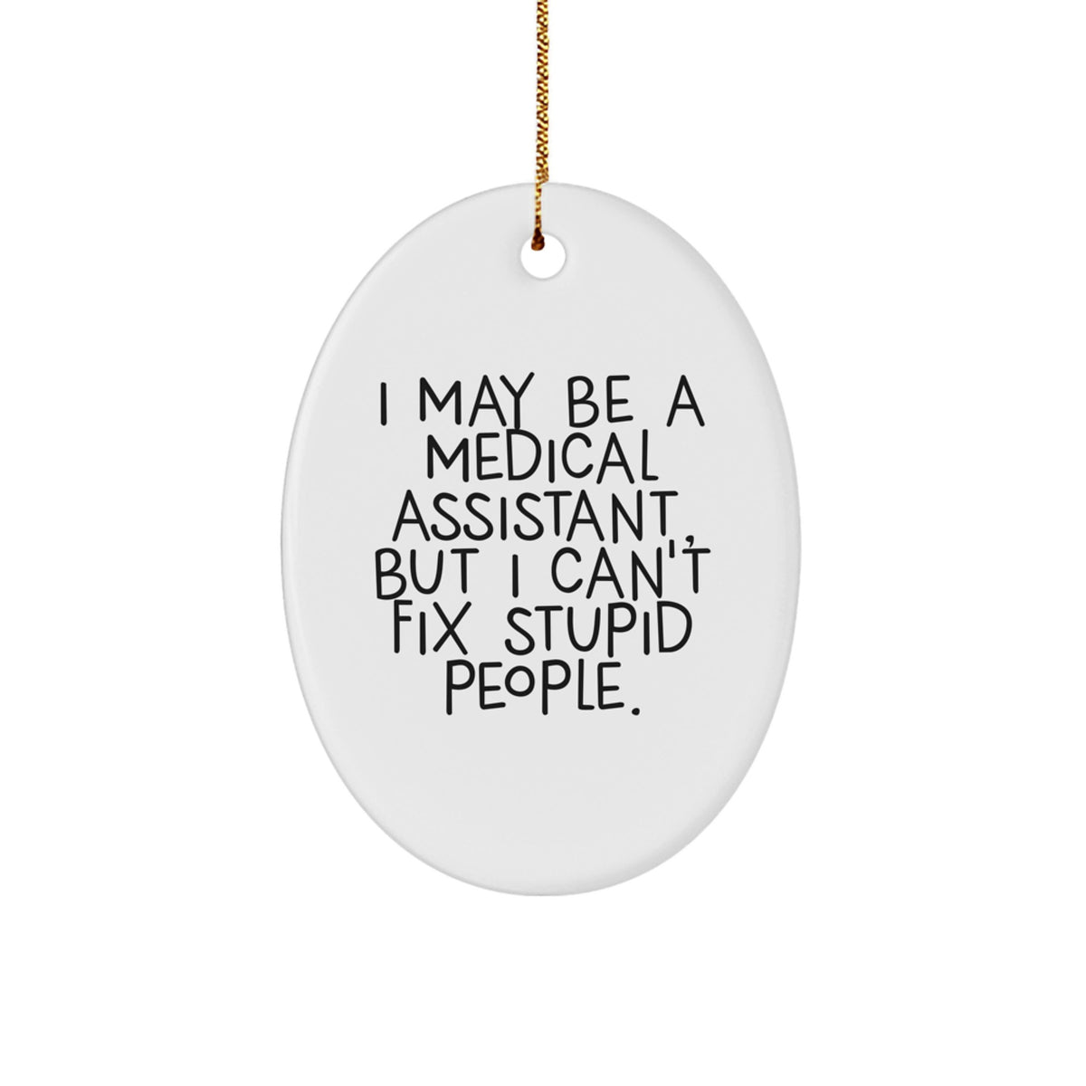 Medical Assistant Gifts from Friends, Family, or Coworkers - I May Be A Medical Assistant, But I Can't Fix Stupid People. Oval Ornament for Christmas - Image 1