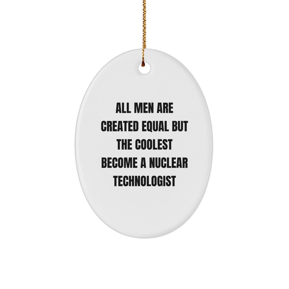 Nuclear Technologist Oval Ornament Funny Quote Gifts from Friends to Nuclear Technologists This Christmas - Image 1
