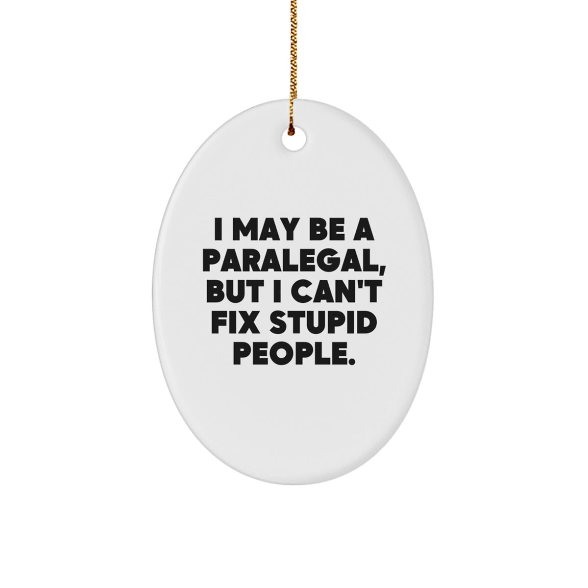 Funny Paralegal Gifts - 'I May Be A Paralegal, But I Can't Fix Stupid People.' Oval Ornament for Christmas, Gifts from Friends to Paralegal, for Paralegal's Home Office Decor - Image 1