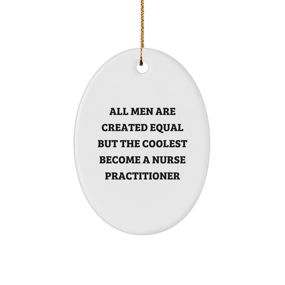 Funny Nurse Practitioner Gifts for Men - Oval Ornament with 'All Men Are Created Equal But The Coolest Become A Nurse Practitioner' Christmas Unique Gift from Friends - Image 1