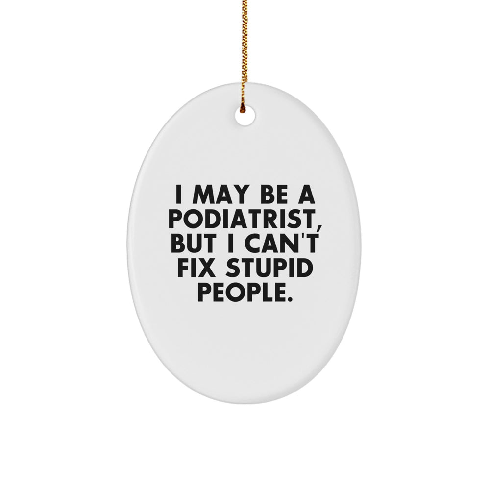 Funny Podiatrist Gifts from Friends, 'I May Be A Podiatrist, But I Can't Fix Stupid People' Oval Ornament for Christmas - Image 1