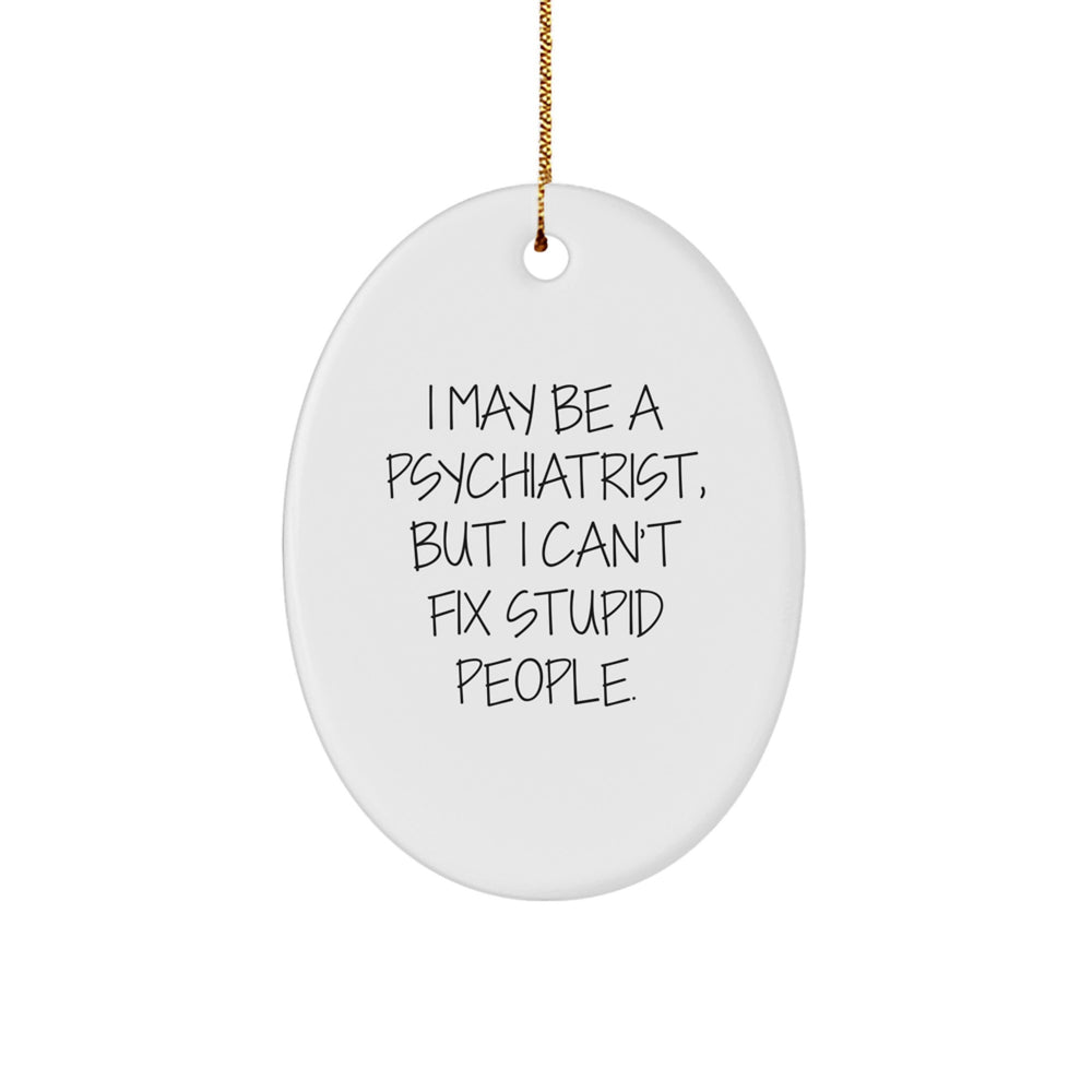 Funny Psychiatrist Gifts, Oval Ornament with Sassy Quote, Gifts from Men, Unique Christmas Unique Gifts for Psychiatrist, Oval Shaped Ornament for Home Decor - Image 1