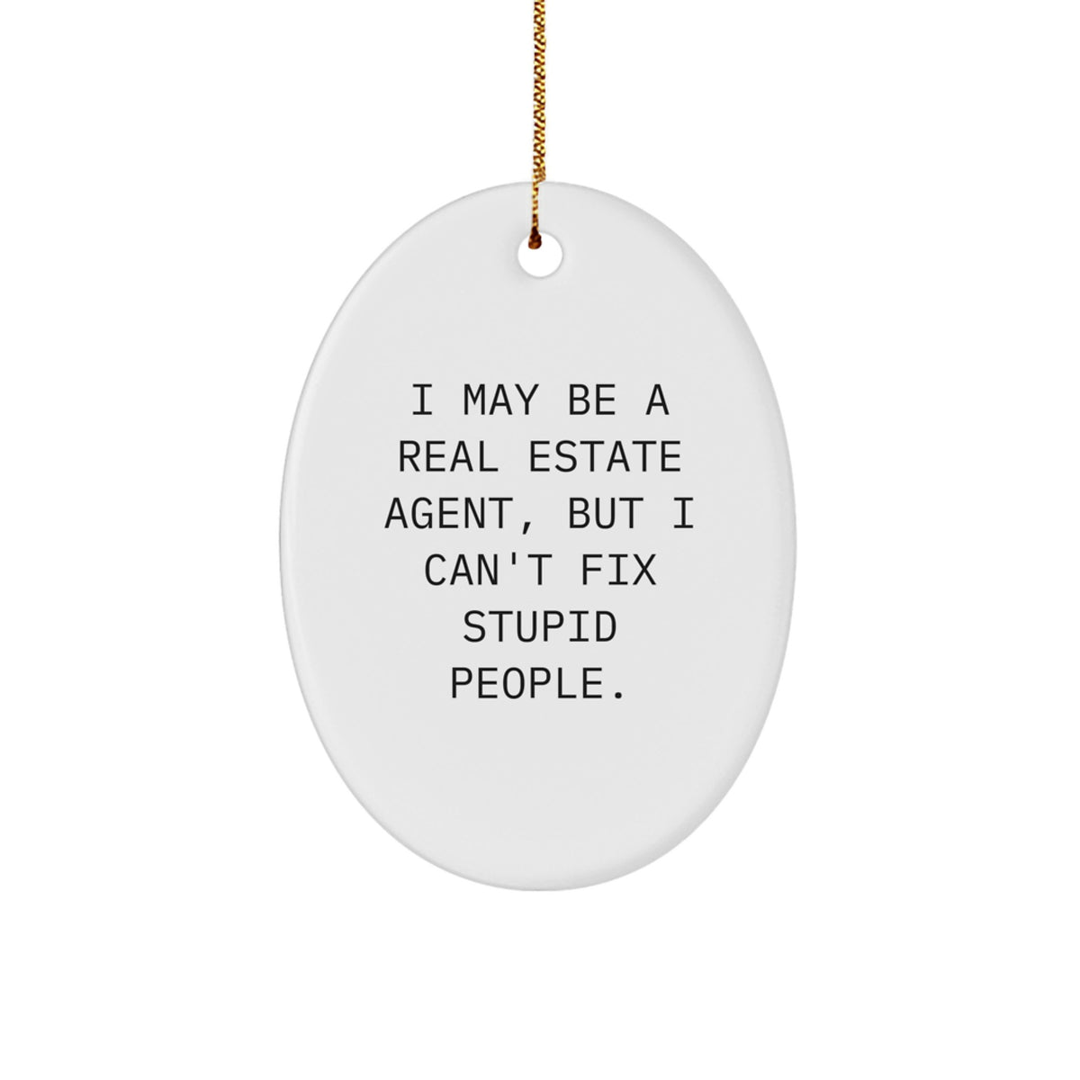 Funny Real Estate Agent Gifts for Men, Oval Ornament, I May Be A Real Estate Agent, But I Can't Fix Stupid People. - Gifts from Family for Real Estate Agent, Unique Christmas Unique Gifts - Image 1
