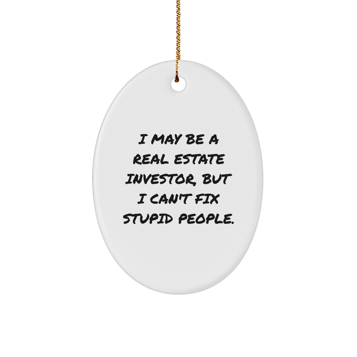 Funny Real Estate Investor Gifts for Men - Oval Ornament with I May Be A Real Estate Investor, But I Can't Fix Stupid People. Quote - Unique Christmas Unique Gifts from Friends to Family - Image 1