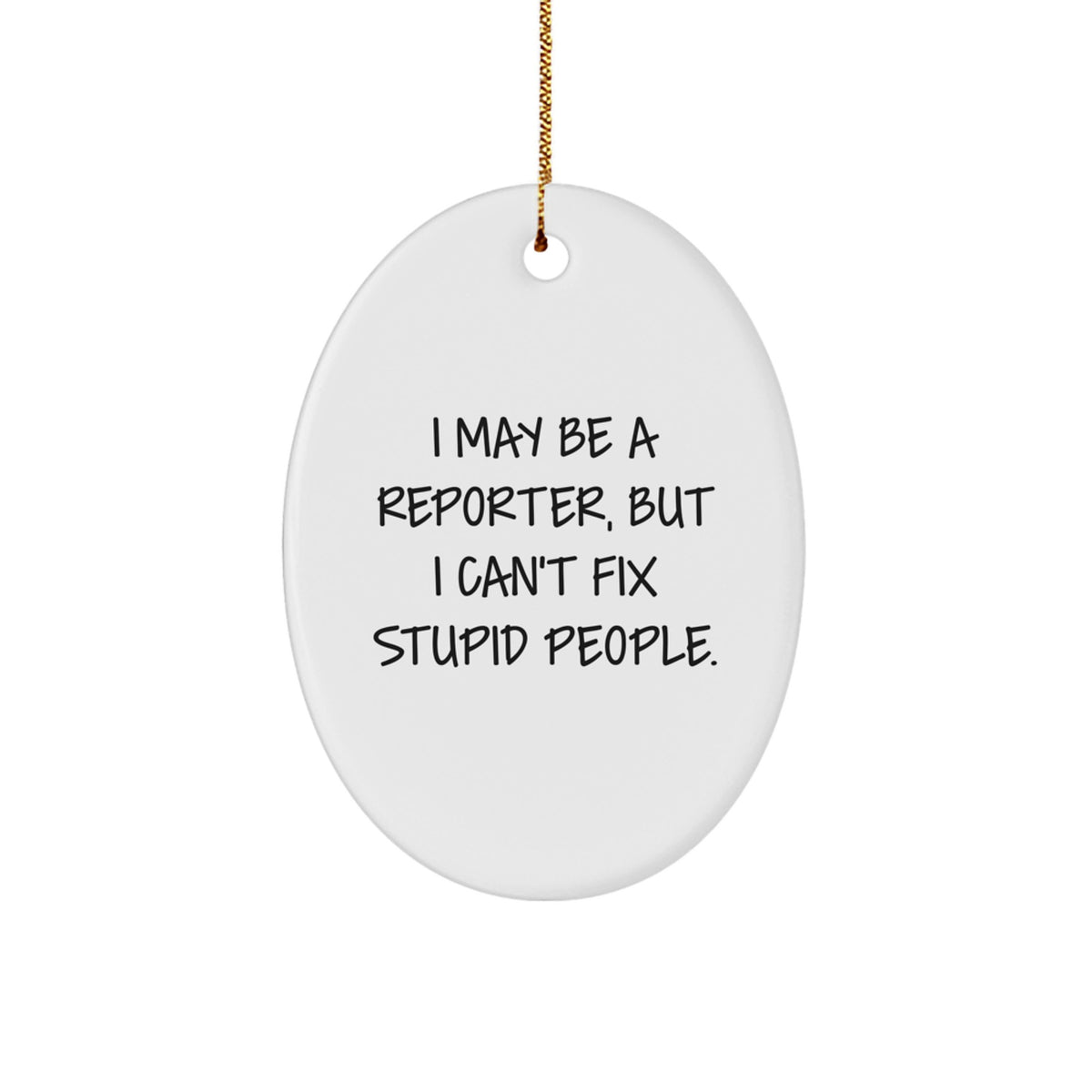 Funny Reporter Oval Ornament Gifts from Friends for Christmas Unique Presents - I May Be A Reporter, But I Can't Fix Stupid People. - Image 1