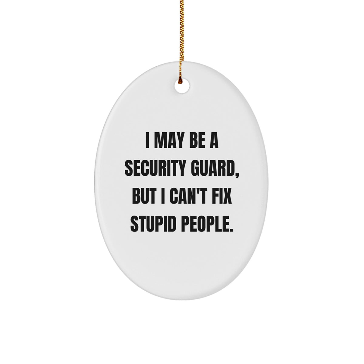 Security Guard Oval Ornament - Funny Gift from Friends to Men - I May Be A Security Guard, But I Can't Fix Stupid People. - Christmas Unique Gifts - Image 1