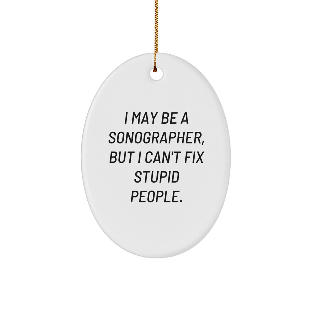 Funny Sonographer Gift, I May Be A Sonographer, But I Can't Fix Stupid People. - Christmas Oval Ornament Gifts from Friends, Family, Coworkers - Image 1