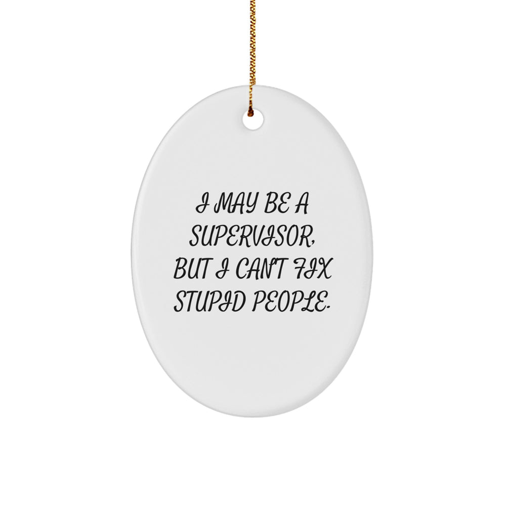 Funny Supervisor Gifts, 'I May Be A Supervisor, But I Can't Fix Stupid People' Oval Ornament, White, For Men, Women, Friends, Coworkers, Family, and Christmas - Image 1