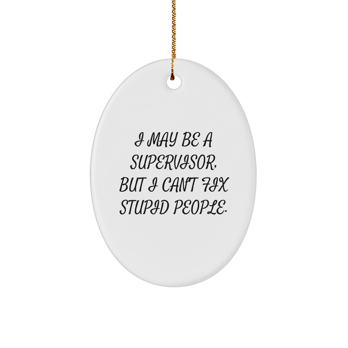 Funny Supervisor Gifts, 'I May Be A Supervisor, But I Can't Fix Stupid People' Oval Ornament, White, For Men, Women, Friends, Coworkers, Family, and Christmas - Image 1