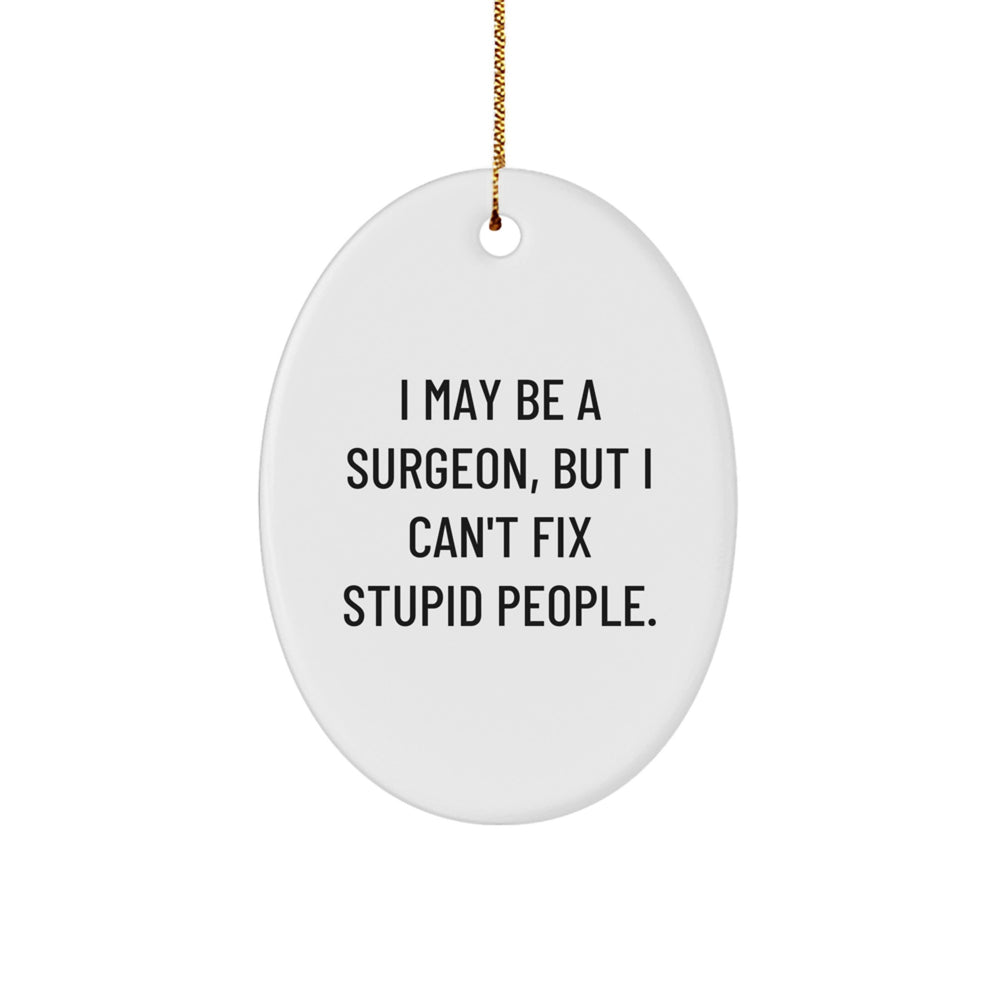 Funny Surgeon Gift I May Be A Surgeon But I Can't Fix Stupid People Oval Ornament for Christmas - Image 1