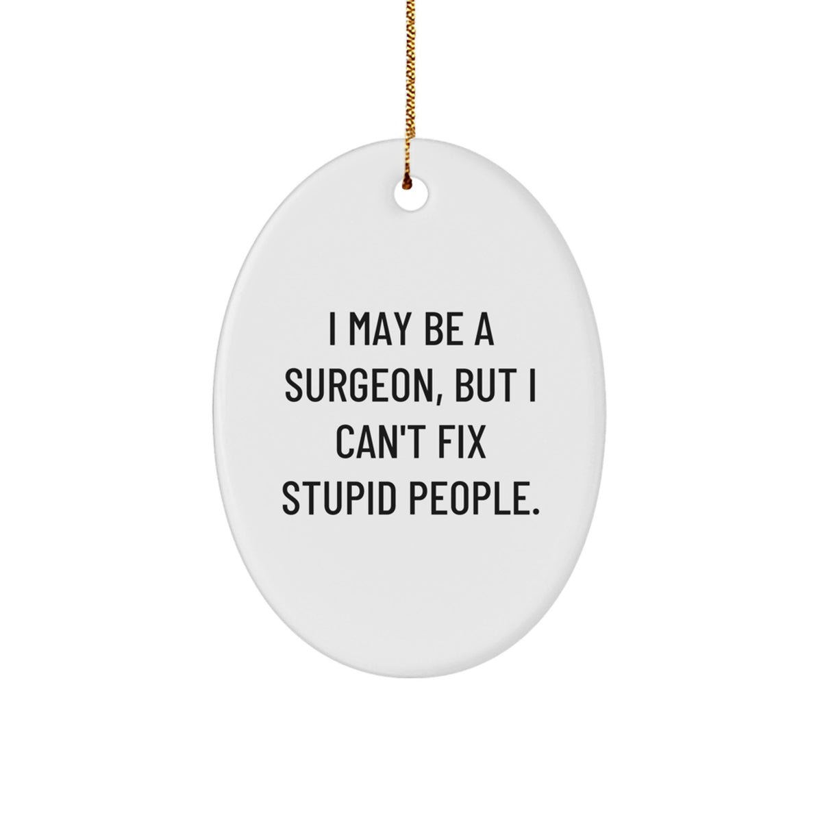 Funny Surgeon Gift I May Be A Surgeon But I Can't Fix Stupid People Oval Ornament for Christmas - Image 1