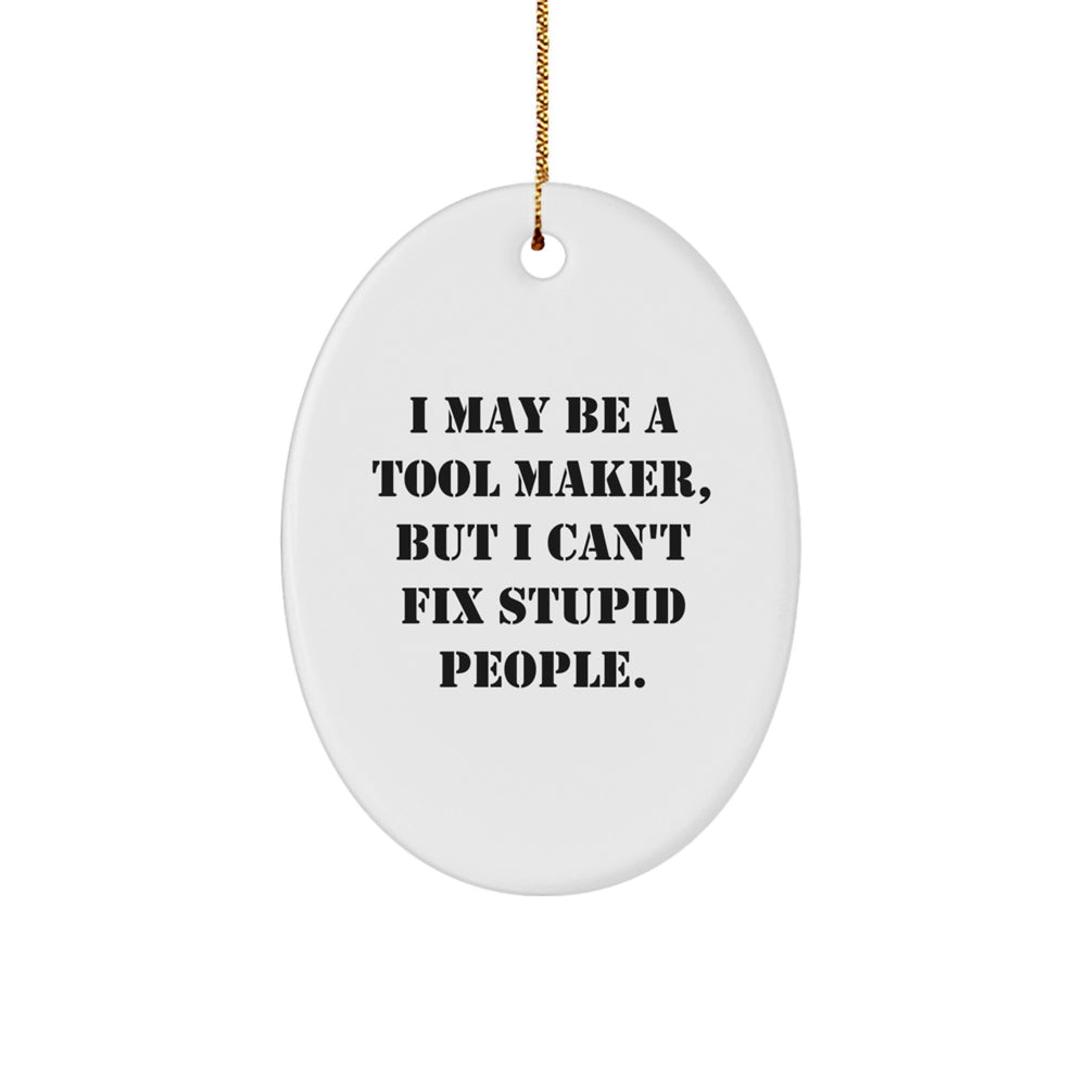 Funny Tool Maker Gifts, Oval Ornament with 'I May Be A Tool Maker, But I Can't Fix Stupid People.' Quote, Christmas Unique Gifts from Friends - Image 1