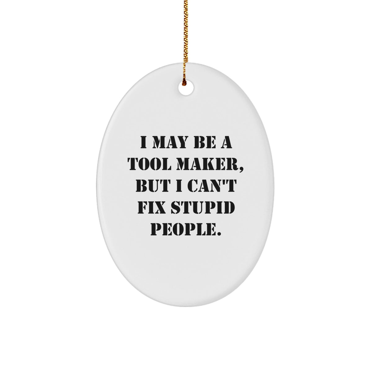Funny Tool Maker Gifts, Oval Ornament with 'I May Be A Tool Maker, But I Can't Fix Stupid People.' Quote, Christmas Unique Gifts from Friends - Image 1