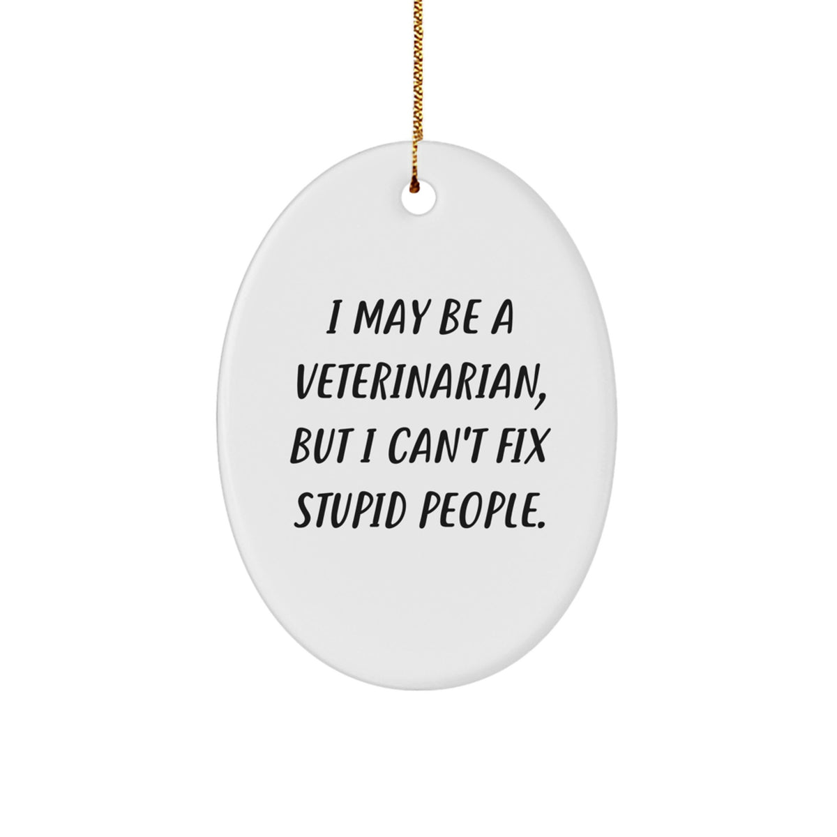 Funny Veterinarian Oval Ornament Gifts from Friends for Christmas - I May Be A Veterinarian, But I Can't Fix Stupid People. - Oval Ornament for Veterinarian Men Women - Image 1
