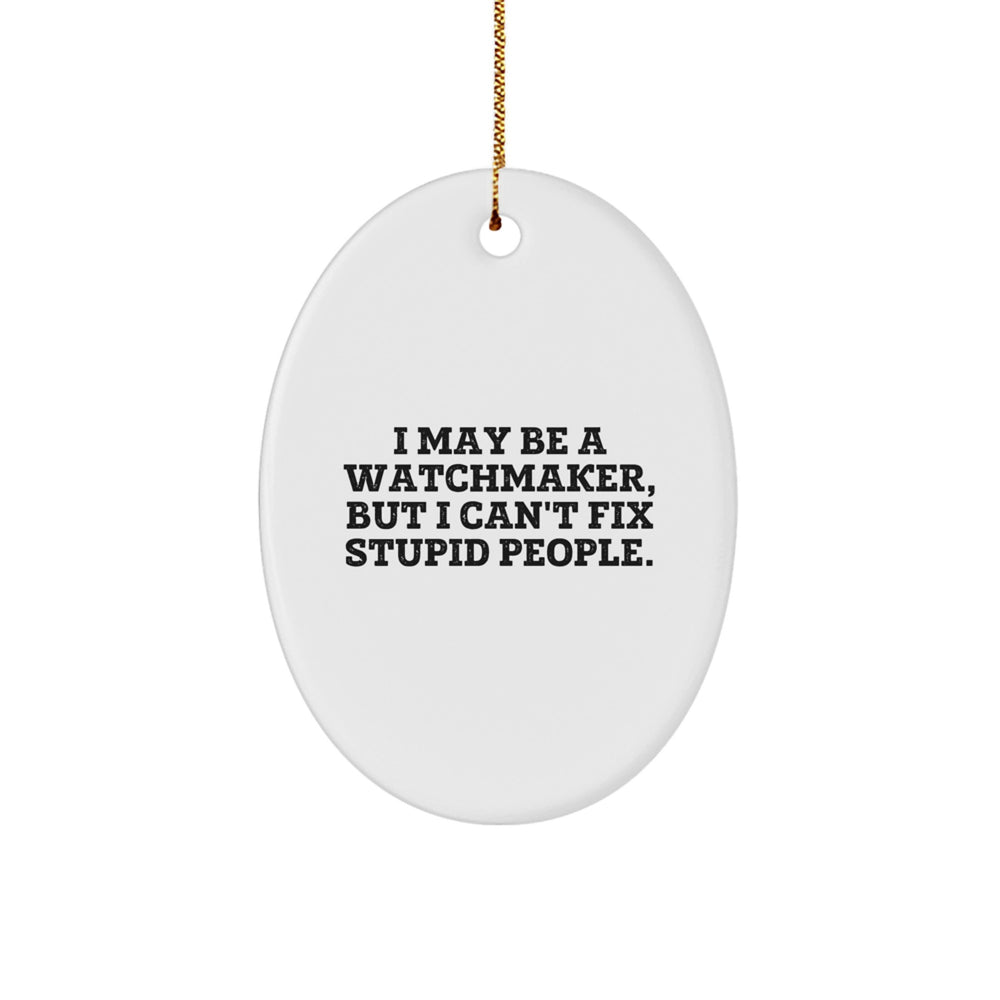 Watchmaker Gifts from Men to Friends - Oval Ornament with Funny Quote, I May Be A Watchmaker, But I Can't Fix Stupid People., Christmas Unique Gifts - Image 1