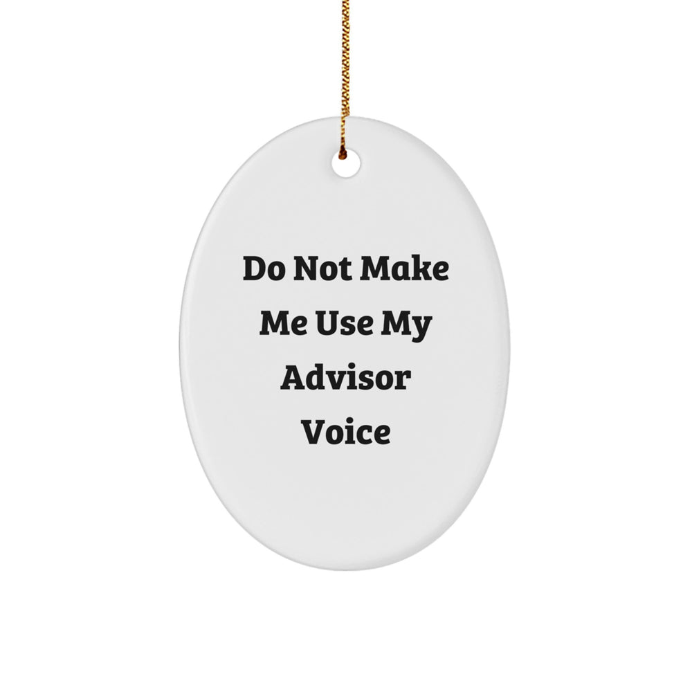Funny Advisor Gifts - Do Not Make Me Use My Advisor Voice Oval Ornament for Christmas - Gifts from Friends to Family - Image 1