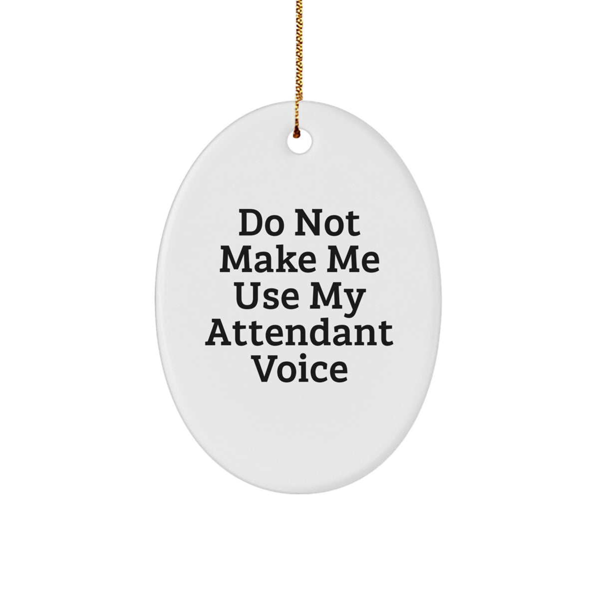 Funny Gifts from Friends to Attendants - Oval Ornament - Do Not Make Me Use My Attendant Voice for Christmas - Image 1
