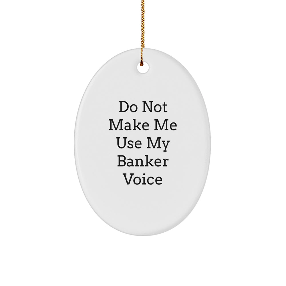 Funny Banker Gifts for Men Oval Ornament - 'Do Not Make Me Use My Banker Voice' - White Oval Shape with Gold Cord - Christmas Unique Gift from Friends - Image 1