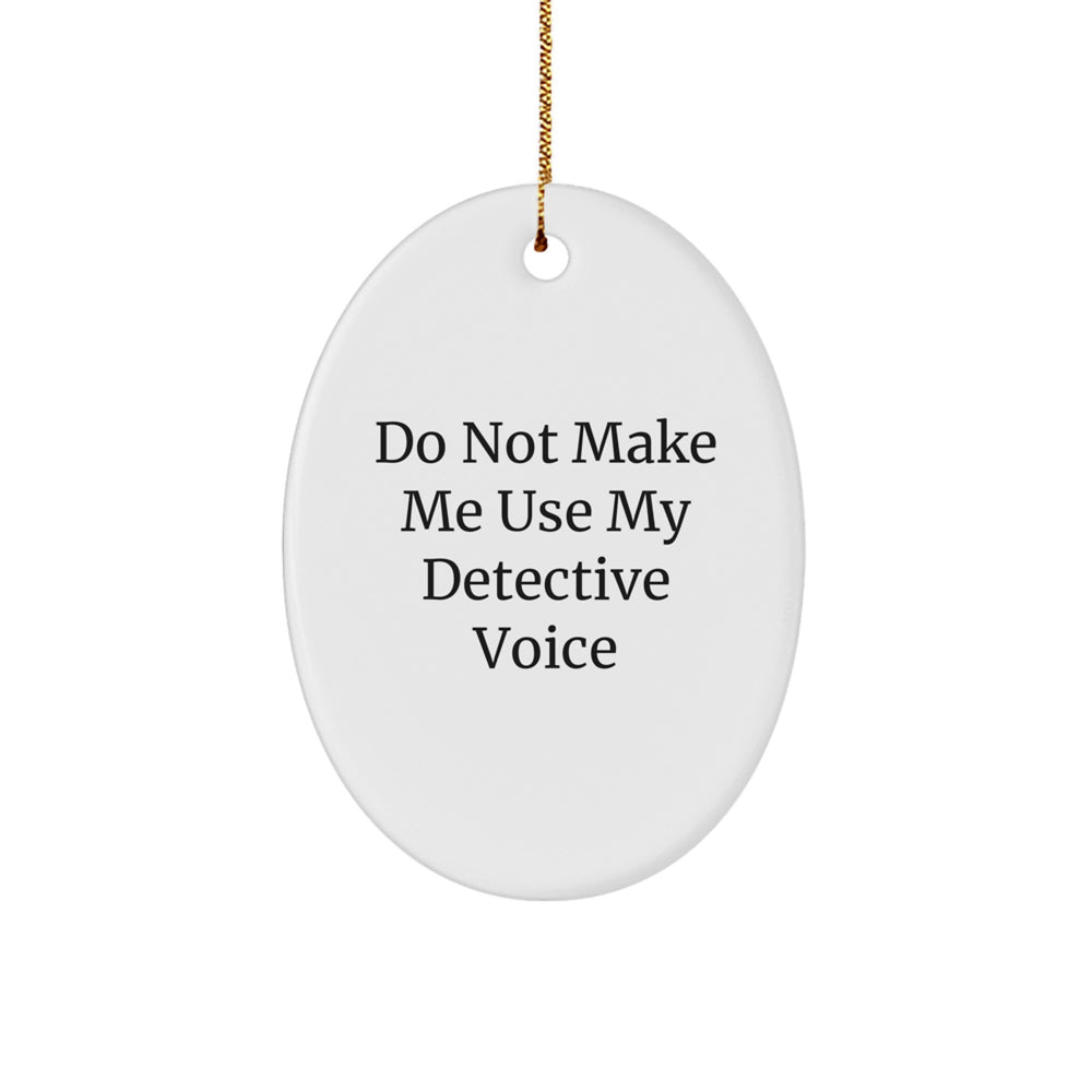 Funny Detective Gift, Oval Ornament 'Do Not Make Me Use My Detective Voice', Christmas Unique Decorations for Family, Friends, Coworkers - Image 1