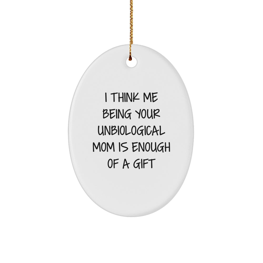 Unbiological Mom Gifts - 'I Think Me Being Your Unbiological Mom Is Enough Of A Gift' Oval Ornament, Christmas Unique Gifts from Family to Unbiological Mom - Image 1